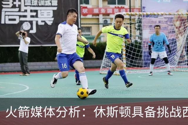 火箭媒体分析：休斯顿具备挑战西部球队的潜力